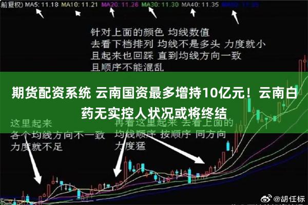 期货配资系统 云南国资最多增持10亿元！云南白药无实控人状况或将终结