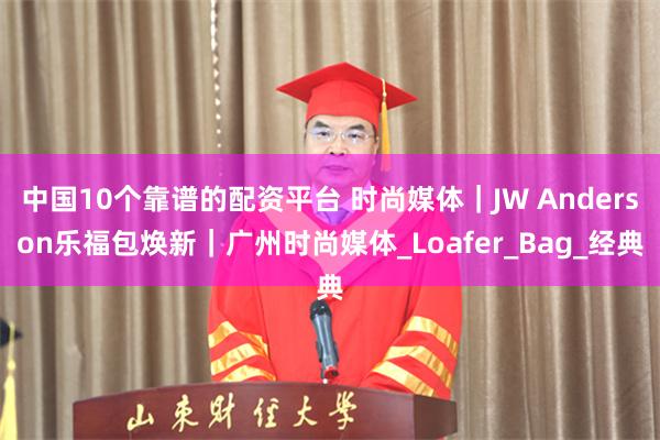 中国10个靠谱的配资平台 时尚媒体｜JW Anderson乐福包焕新｜广州时尚媒体_Loafer_Bag_经典