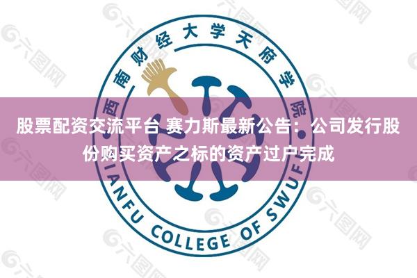 股票配资交流平台 赛力斯最新公告：公司发行股份购买资产之标的资产过户完成