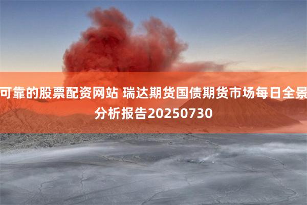 可靠的股票配资网站 瑞达期货国债期货市场每日全景分析报告20