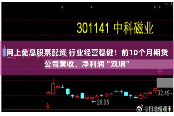网上免息股票配资 行业经营稳健!前10个月期货公司营收、净利
